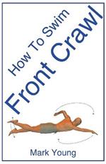 How to Swim Front Crawl: A Step-by-Step Guide for Beginners Learning Front Crawl Technique