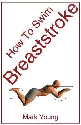 How to Swim Breaststroke: A Step-by-Step Guide for Beginners Learning Breaststroke Technique - Mark Young - cover