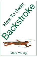 How to Swim Backstroke: A Step-by-Step Guide for Beginners Learning Backstroke Technique