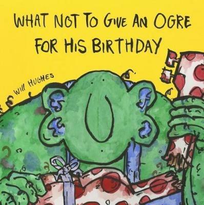 What Not To Give An Ogre For His Birthday - Will Hughes - cover
