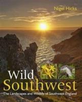 Wild Southwest: The Landscapes and Wildlife of Southwest England - Nigel Hicks - cover