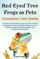 Red Eyed Tree Frogs as Pets, Complete Care Guide Including Information on Purchasing, Raising and Caring for Red Eyed Tree Frogs as Well as Habitat, F - Jackie Taylor - cover