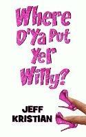 Where D'Ya Put Yer Willy? - Jeff Kristian - cover