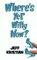 Where's Yer Willy Now? - Jeff Kristian - cover