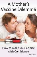 A Mother's Vaccine Dilemma - How to Make your Choice with Confidence - Trevor Gunn - cover
