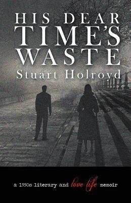 His Dear Time's Waste - Stuart Holroyd - cover