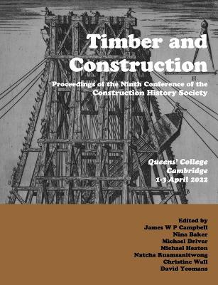 Timber and Building Construction: Proceedings of the Ninth Conference of the Construction History Society - James W P Campbell,Nina Baker,Michael Driver - cover