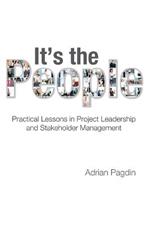 It's the People: Practical Lessons in Project Leadership and Stakeholder Management