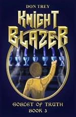 Knight Blazer: Goblet of Truth - Book 3