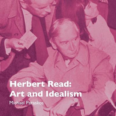 Herbert Read: Art and Idealism - Michael Paraskos - cover
