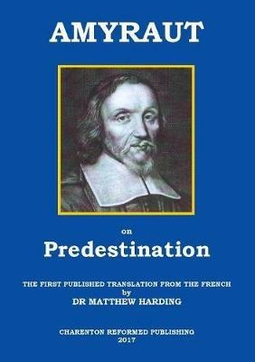 Amyraut on Predestination: The First Published Translation from the French by Dr Matthew Harding - Moise Amyraut - cover