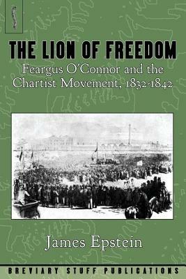 The Lion of Freedom: Feargus O'Connor and the Chartist Movement, 1832-1842 - James Epstein - cover