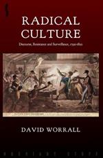 Radical Culture: Discourse, Resistance and Surveillance, 1790-1820