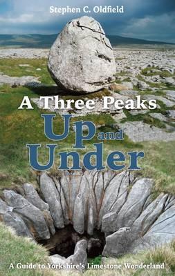 A Three Peaks Up and Under: A Guide to Yorkshire's Limestone Wonderland - Stephen C. Oldfield - cover