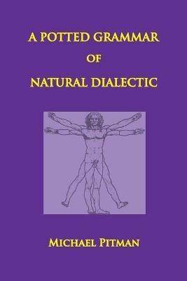 A Potted Grammar of Natural Dialectic - Michael Pitman - cover