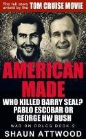 American Made: Who Killed Barry Seal? Pablo Escobar or George W Bush - Shaun Attwood - cover