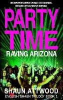 Party Time: Raving Arizona - Shaun Attwood - cover