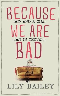 Because We Are Bad: OCD and a Girl Lost in Thought - Lily Bailey - cover