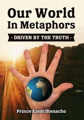 Our World in Metaphors: Driven by the Truth - Eze Ihenacho - cover