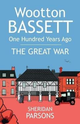 Wootton Bassett One Hundred Years Ago - Sheridan Parsons - cover