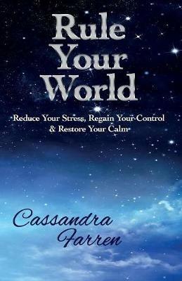 Rule Your World: Reduce your stress, Regain your control & Restore Your Calm - Cassandra Farren - cover