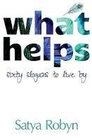 What Helps: Sixty Slogans to Live By - Satya Robyn - cover