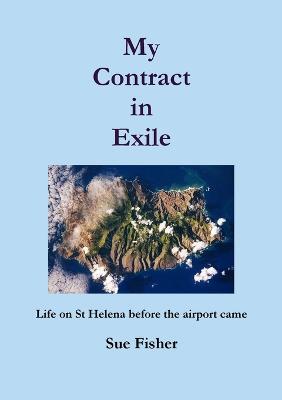 My Contract in Exile: Life on St. Helena Before the Airport Came - Sue Fisher - cover