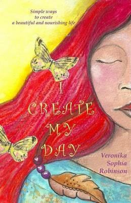 I Create My Day - Veronika Sophia Robinson - cover