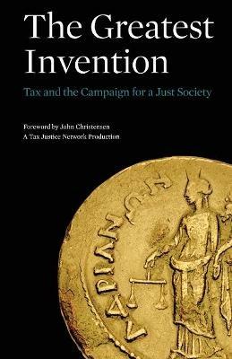 The Greatest Invention: Tax and the Campaign for a Just Society - cover