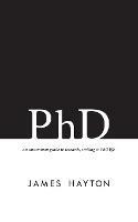 PhD: An Uncommon Guide to Research, Writing & PhD Life - James Hayton - cover
