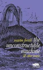 The Unconstructible Machine: & Other Essays