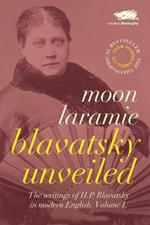 Blavatsky Unveiled: The Writings of H.P. Blavatsky in modern English