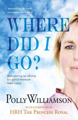 Where Did I Go?: Rediscovering my identity, lost after a traumatic brain injury - Polly Williamson - cover