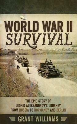 World War II Survival: The Epic Story of Leonid Aleksandrov's Journey from Russia to Normandy and Berlin - Grant Williams - cover