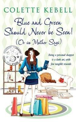 Blue and Green Should Never be Seen! (or So Mother Says) - Colette Kebell - cover