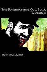 The Supernatural Quiz Book Season 8: 500 Questions and Answers on Supernatural Season 8