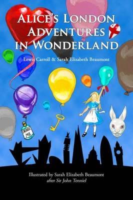 Alice's London Adventures in Wonderland: A Parody - Sarah Elizabeth Beaumont,Lewis Carroll - cover