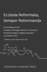 Ecclesia Reformata, Semper Reformanda: Proceedings of the European Theology Teachers' Convention Newbold College of Higher Wducation 25-28 March 2015