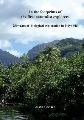 In the footprints of the first naturalist explorers: 250 years of biological exploration in Polynesia - Justin Gerlach - cover