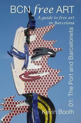 BCN Free Art 01: The Port and Barceloneta. A Guide to Free Art in Barcelona - Kevin Booth - cover