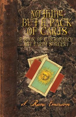 Nothing but a Pack of Cards: A Book of Cartomancy and Tarot Sorcery - S Rune Emerson - cover
