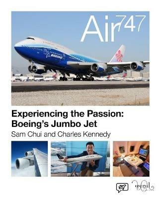 Air 747: Experiencing the Passion: Boeing's Jumbo Jet. - Sam Chui,Charles Kennedy - cover