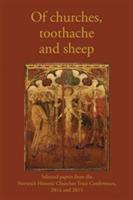 Of Churches, Toothache and Sheep: Selected Papers from the Norwich Historic Churches Trust Conferences 2014 and 2015 - cover