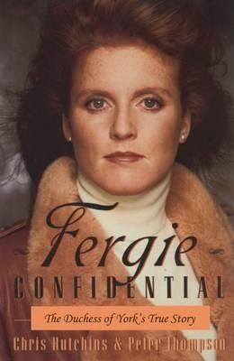 Fergie Confidential: The Duchess of York's True Story - Chris Hutchins,Peter Thompson - cover