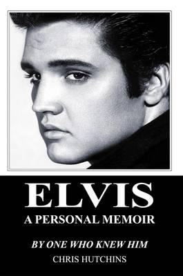 Elvis a Personal Memoir - Chris Hutchins - cover