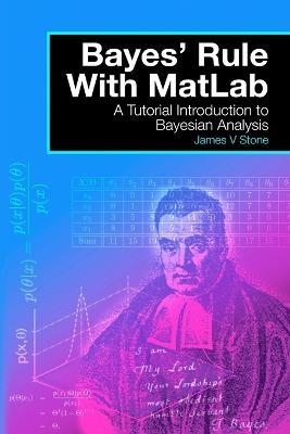Bayes' Rules with Matlab: A Tutorial Introduction to Bayesian Analysis - J.V. Stone - cover