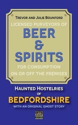 Beer & Spirits: Haunted Hostelries of Bedfordshire - Julie Bounford,Trevor Bounford - cover