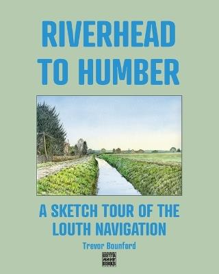 Riverhead to Humber: A Sketch Tour of the Louth Navigation - Trevor Bounford - cover