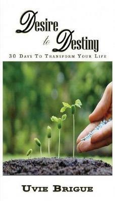 Desire to Destiny: 30 Days to Transform Your Life - Uvie Brigue - cover