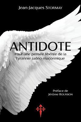 Antidote: Pour une pensee liberee de la tyrannie judeo-maconnique - Jean-Jacques Stormay - cover